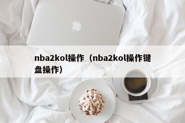 nba2kol操作（nba2kol操作键盘操作）